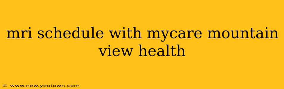 mri schedule with mycare mountain view health