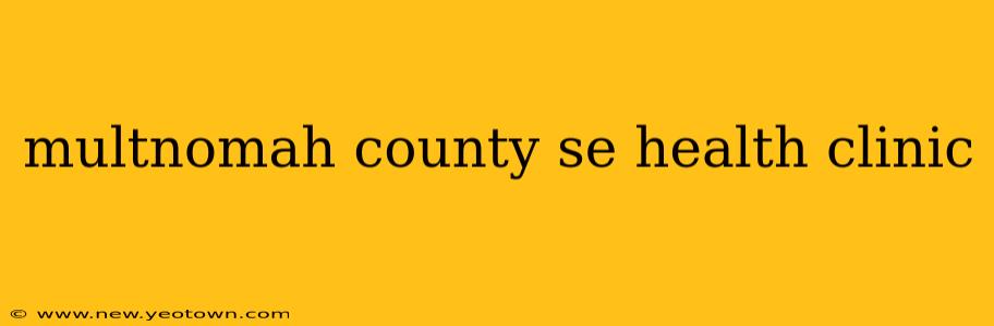 multnomah county se health clinic