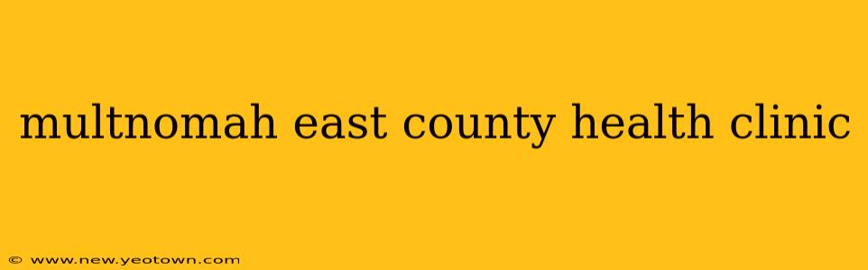 multnomah east county health clinic