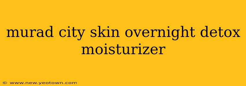 murad city skin overnight detox moisturizer
