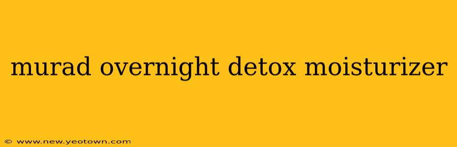 murad overnight detox moisturizer