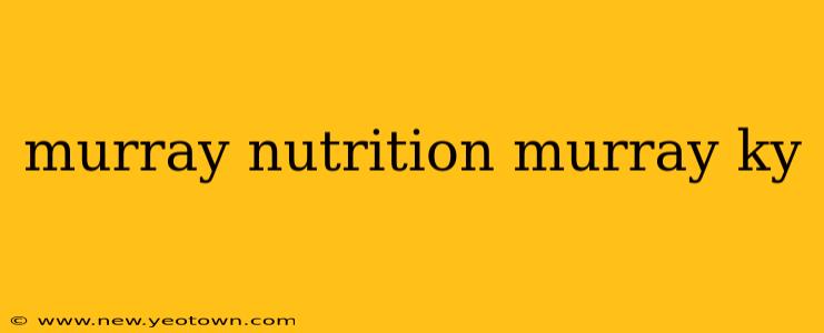 murray nutrition murray ky
