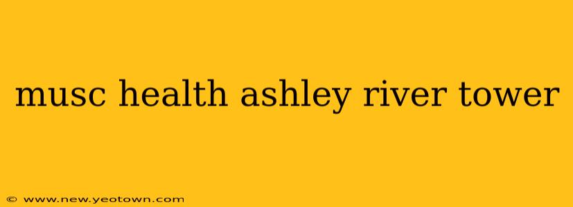 musc health ashley river tower