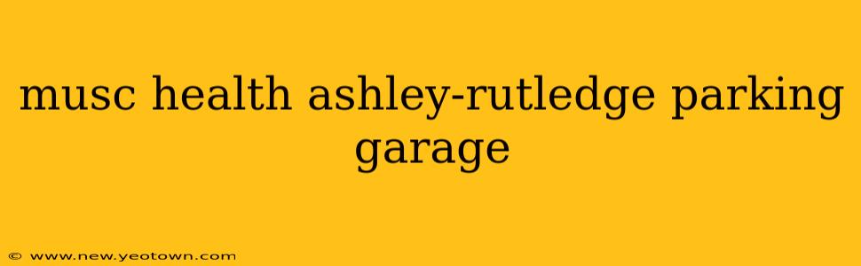 musc health ashley-rutledge parking garage