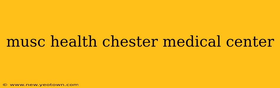 musc health chester medical center