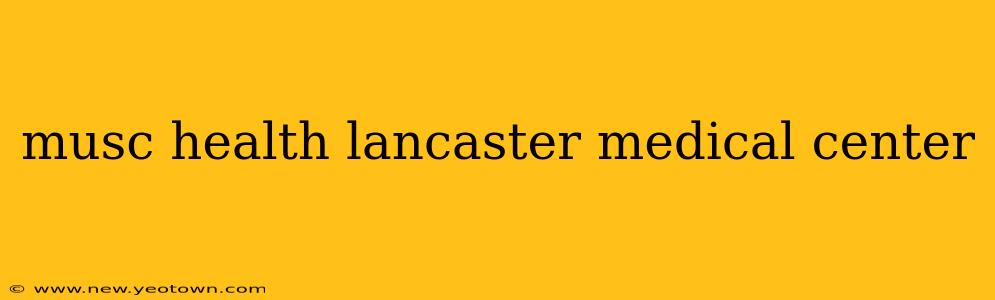 musc health lancaster medical center
