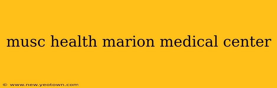 musc health marion medical center