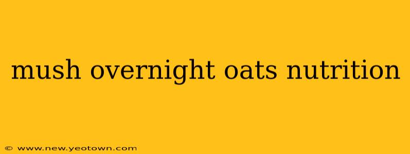 mush overnight oats nutrition