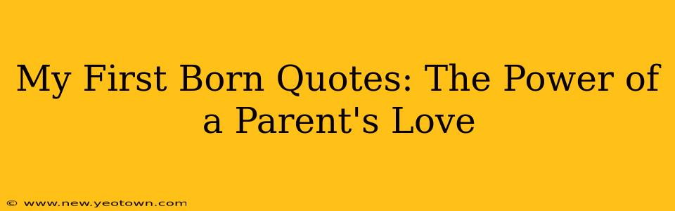 My First Born Quotes: The Power of a Parent's Love