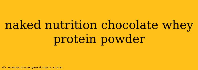 naked nutrition chocolate whey protein powder