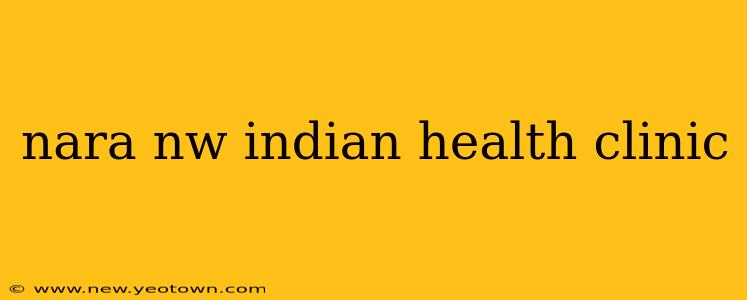 nara nw indian health clinic