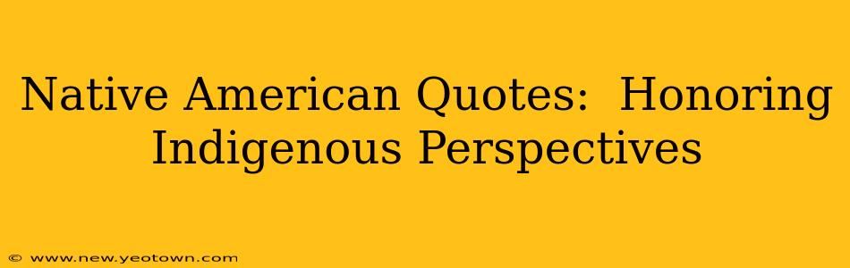 Native American Quotes:  Honoring Indigenous Perspectives