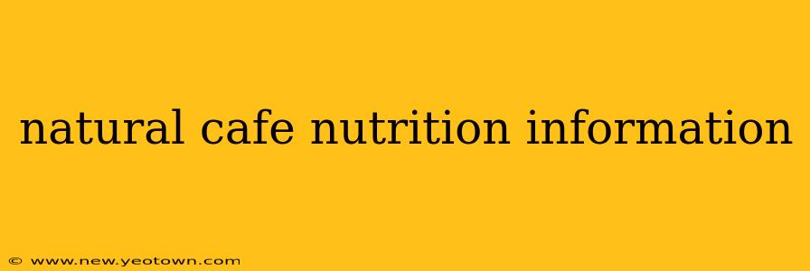 natural cafe nutrition information