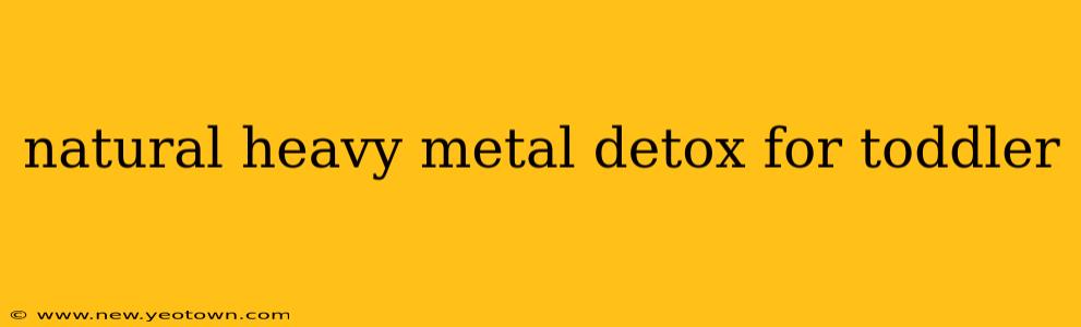 natural heavy metal detox for toddler