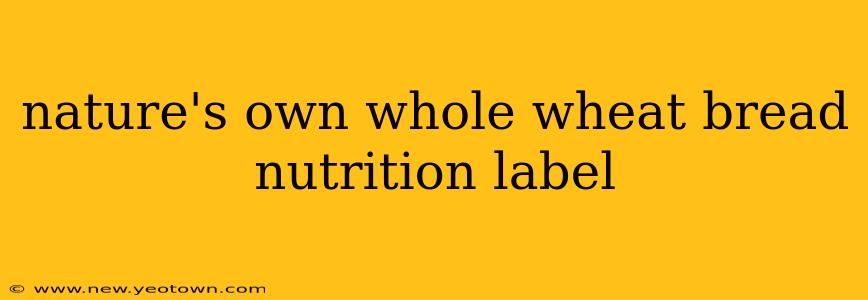nature's own whole wheat bread nutrition label