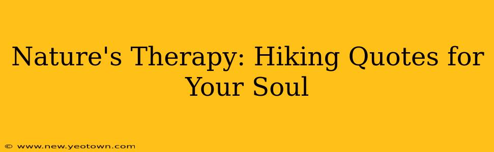 Nature's Therapy: Hiking Quotes for Your Soul