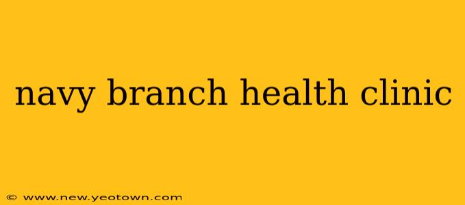 navy branch health clinic