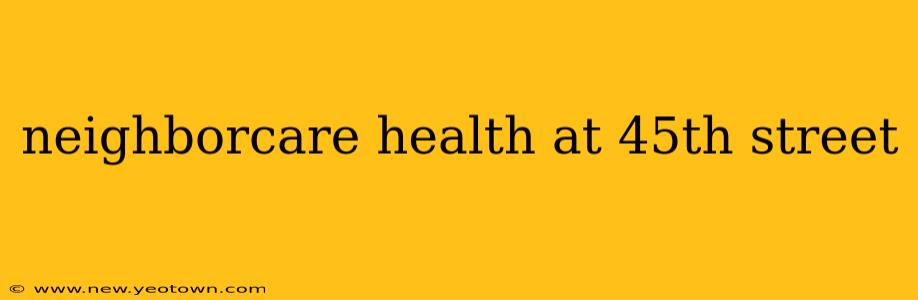 neighborcare health at 45th street