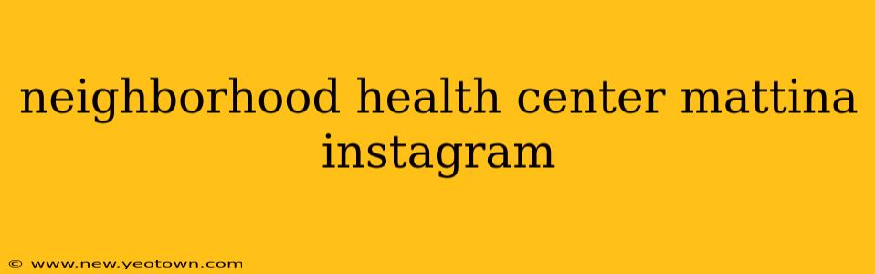neighborhood health center mattina instagram