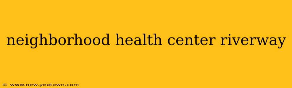 neighborhood health center riverway