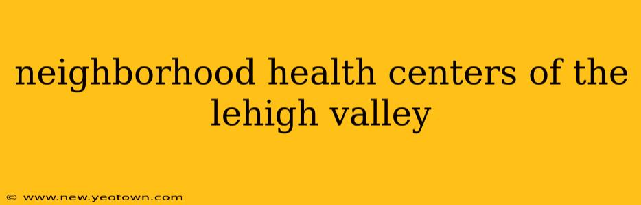 neighborhood health centers of the lehigh valley