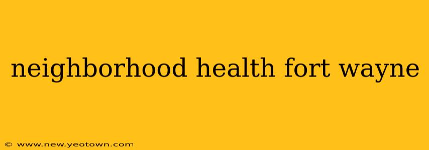 neighborhood health fort wayne