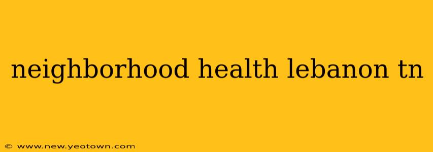 neighborhood health lebanon tn