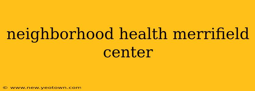 neighborhood health merrifield center