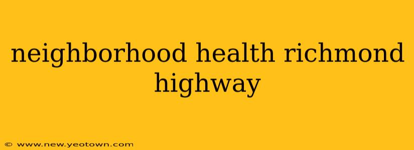neighborhood health richmond highway