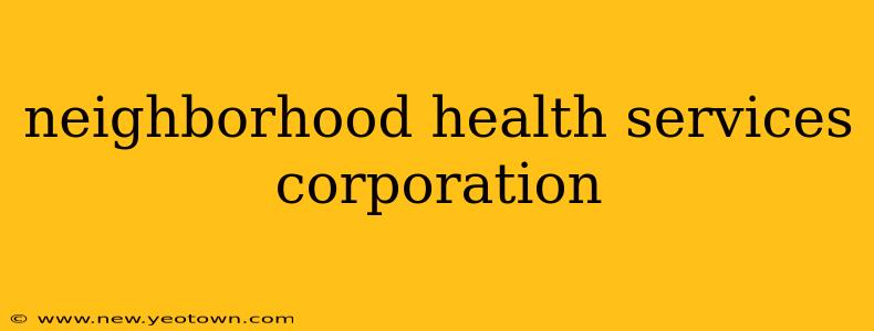 neighborhood health services corporation