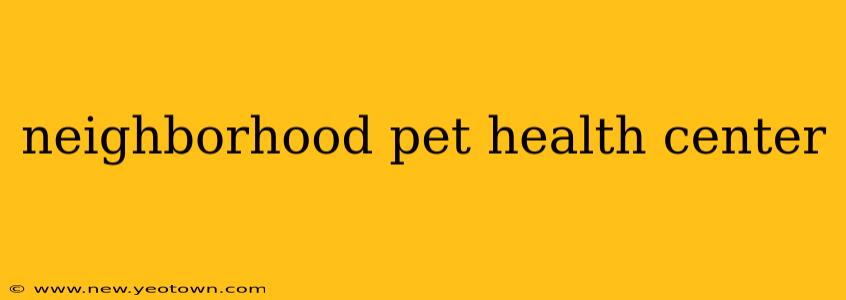 neighborhood pet health center