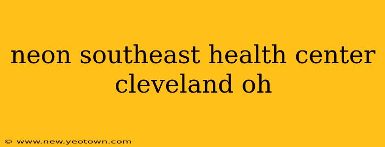 neon southeast health center cleveland oh