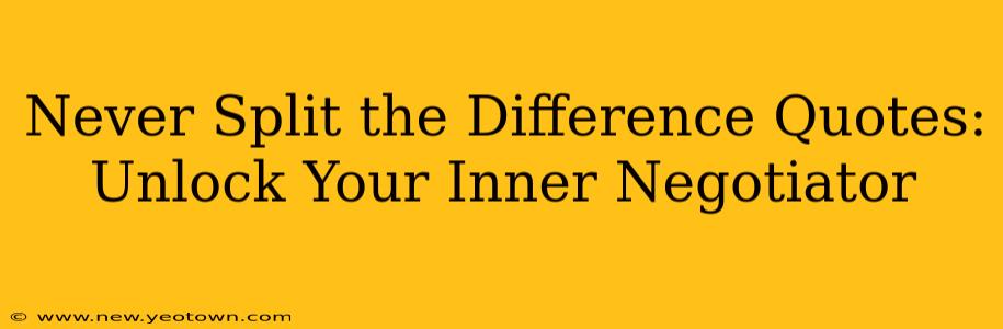 Never Split the Difference Quotes: Unlock Your Inner Negotiator