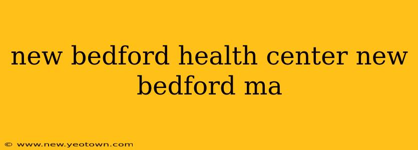 new bedford health center new bedford ma