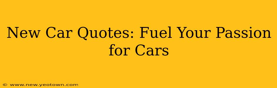 New Car Quotes: Fuel Your Passion for Cars