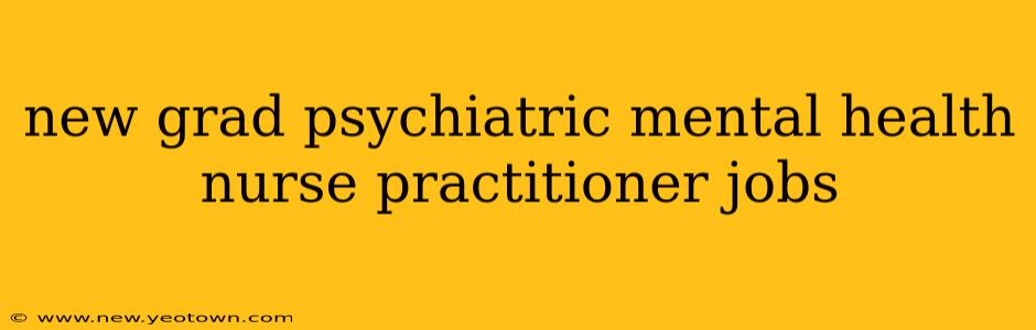new grad psychiatric mental health nurse practitioner jobs
