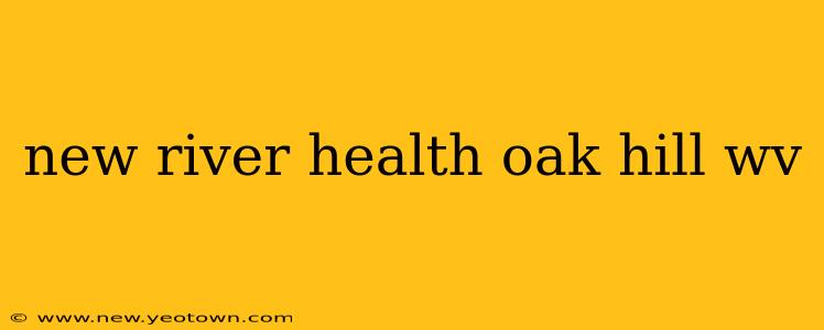 new river health oak hill wv