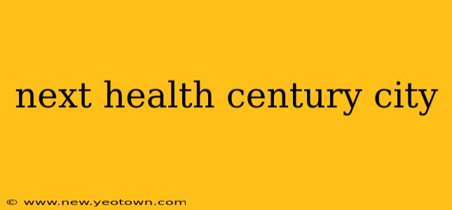 next health century city
