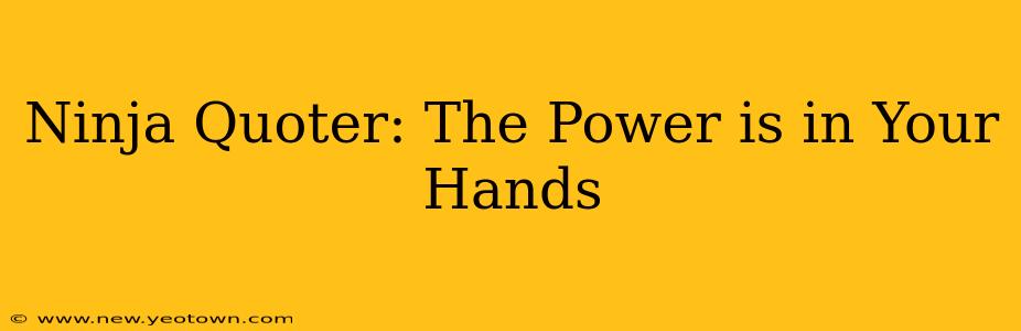 Ninja Quoter: The Power is in Your Hands