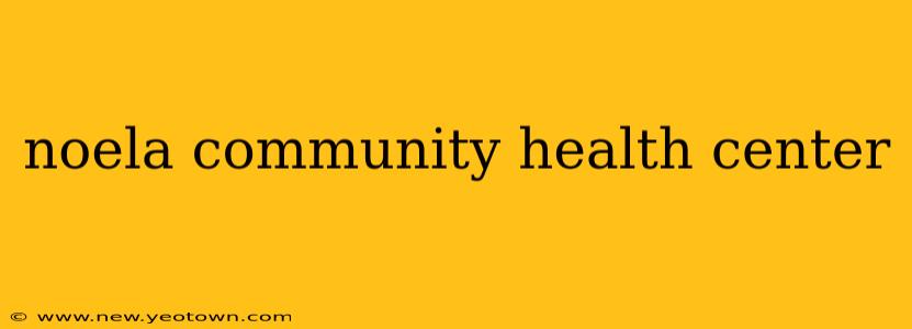 noela community health center