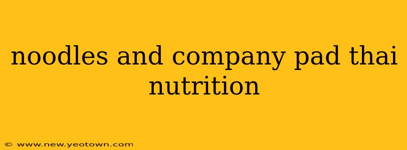 noodles and company pad thai nutrition