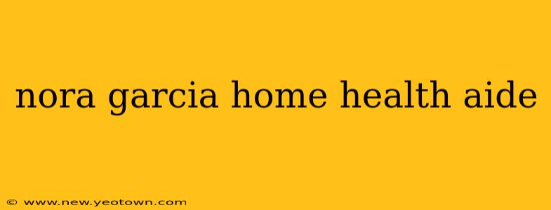 nora garcia home health aide