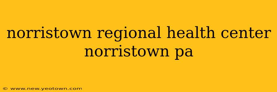 norristown regional health center norristown pa