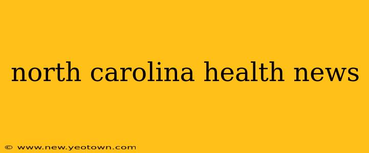 north carolina health news