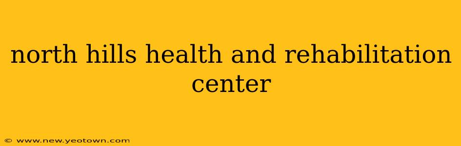 north hills health and rehabilitation center