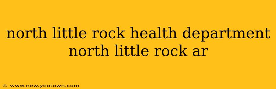 north little rock health department north little rock ar