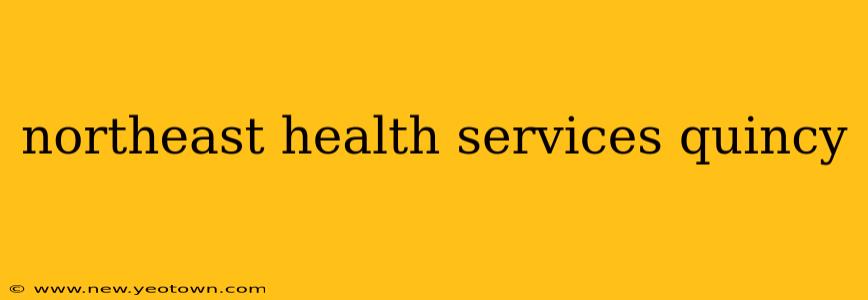 northeast health services quincy