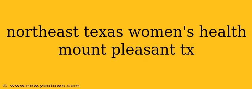 northeast texas women's health mount pleasant tx