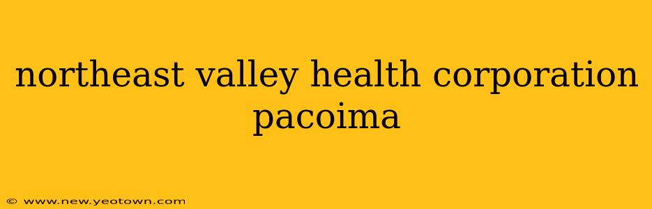 northeast valley health corporation pacoima