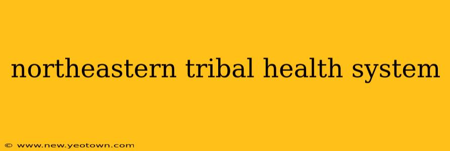 northeastern tribal health system